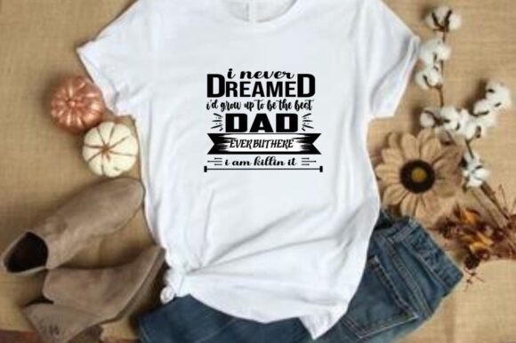 Graphics for T-Shirt Designs: I NEVER DREAMED I D GROW UP the BEST DAD