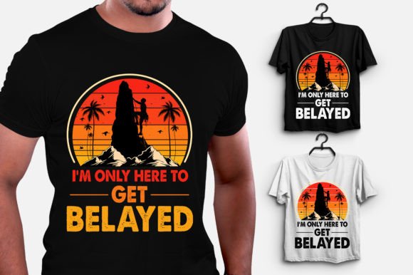I m Only Here to Get Belayed: A T-Shirt Design for Bold Branding