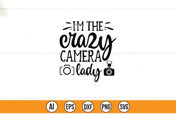 I m the Crazy Camera Lady: Graphics & T-Shirt Designs