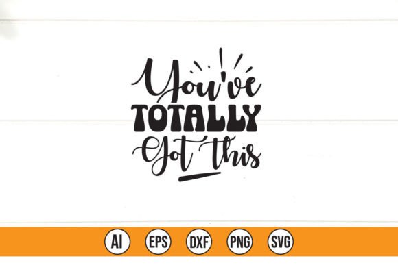 Youve Totally Got This: Graphics for T-Shirt Designs